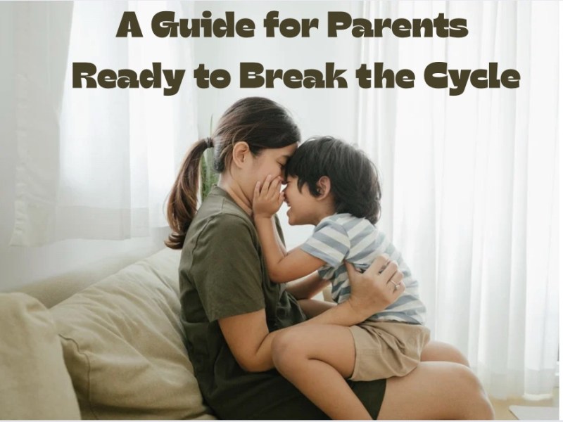 A Guide for Parents Ready to Break the&nbsp;Cycle